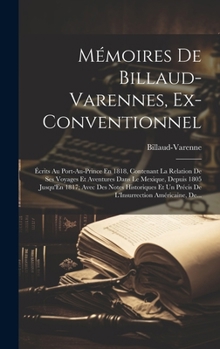 Hardcover Mémoires De Billaud-Varennes, Ex-Conventionnel: Écrits Au Port-Au-Prince En 1818, Contenant La Relation De Ses Voyages Et Aventures Dans Le Mexique, D [French] Book