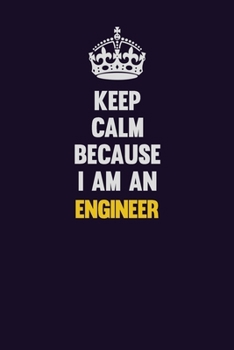 Keep Calm Because I Am An Engineer: Motivational and inspirational career blank lined gift notebook with matte finish