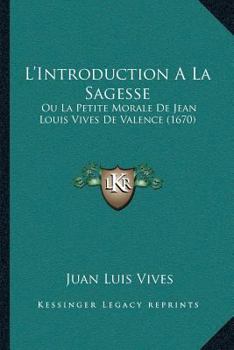 Paperback L'Introduction A La Sagesse: Ou La Petite Morale De Jean Louis Vives De Valence (1670) [French] Book