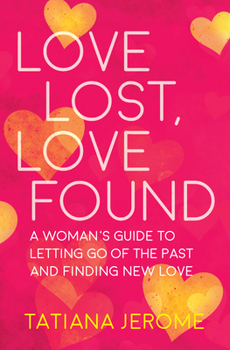 Love Lost, Love Found: A Woman's Guide to Letting Go of the Past and Finding New Love