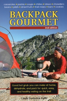 Paperback Backpack Gourmet: Good Hot Grub You Can Make at Home, Dehydrate, and Pack for Quick, Easy, and Healthy Eating on the Trail, Second Editi Book