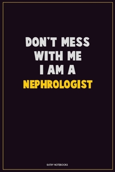 Paperback Don't Mess With Me, I Am A Nephrologist: Career Motivational Quotes 6x9 120 Pages Blank Lined Notebook Journal Book