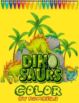 Dinosaurs Color By Numbers: Coloring books for boys ages 8-12, dinosaur coloring books for kids 2-4, dinosaur coloring book for kids, dinosaur color ... dinosaur color by number for kids, 54 pages.