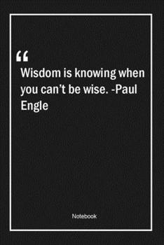 Paperback Wisdom is knowing when you can't be wise. -Paul Engle: Lined Gift Notebook With Unique Touch - Journal - Lined Premium 120 Pages -wisdom Quotes- Book