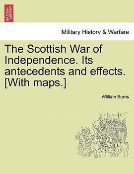 Paperback The Scottish War of Independence. Its Antecedents and Effects. [With Maps.] Vol. I Book