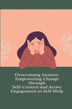 Paperback Overcoming Anxiety: Empowering Change through Self-Control and Active Engagement in Self-Help Book