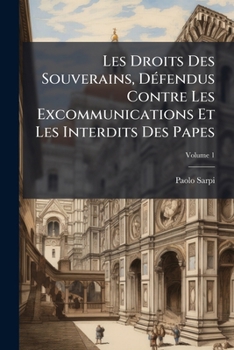 Paperback Les Droits Des Souverains, Défendus Contre Les Excommunications Et Les Interdits Des Papes; Volume 1 [French] Book