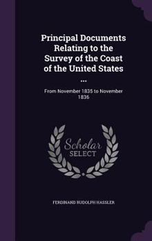 Hardcover Principal Documents Relating to the Survey of the Coast of the United States ...: From November 1835 to November 1836 Book