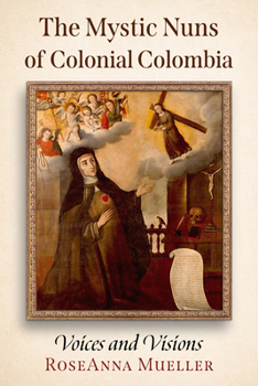 Paperback The Mystic Nuns of Colonial Colombia: Voices and Visions Book