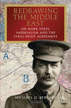 Hardcover Redrawing the Middle East: Sir Mark Sykes, Imperialism and the Sykes-Picot Agreement Book