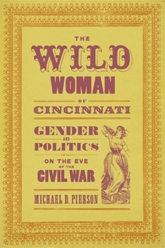 Hardcover The Wild Woman of Cincinnati: Gender and Politics on the Eve of the Civil War Book