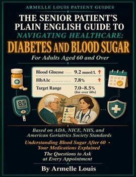 The Senior Patient’s Plain English Guide to Navigating the Healthcare System: diabetes and blood sugar.