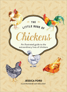 Hardcover The Little Book of Chickens: An Illustrated Guide to the Extraordinary Lives of Chickens Book