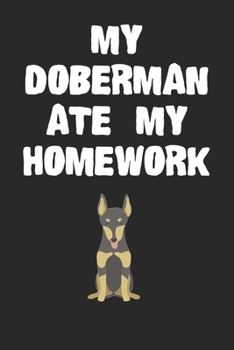 Paperback My Doberman Ate My Homework Notebook: Funny Doberman Pinscher Gift Journal For Boys Girls Men Women and Adult Dog Lovers Book