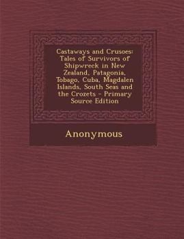 Paperback Castaways and Crusoes: Tales of Survivors of Shipwreck in New Zealand, Patagonia, Tobago, Cuba, Magdalen Islands, South Seas and the Crozets Book