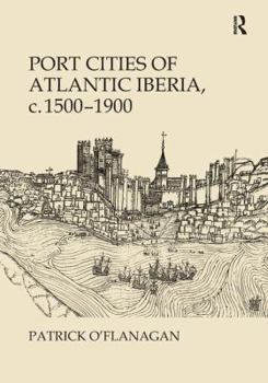 Hardcover Port Cities of Atlantic Iberia, C. 1500-1900 Book