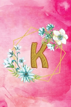 K: Personalized College Ruled Pages Notebook Journal Modern Floral Pink Watercolor & Gold Initial Monogram Letter K - Many Usage Handy Travel Size For Women Teens