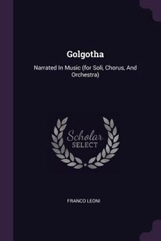 Paperback Golgotha: Narrated In Music (for Soli, Chorus, And Orchestra) Book