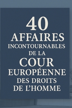 40 Affaires Incontournables de la Cour Européenne des Droits de l’Homme (French Edition)
