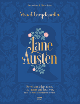 Hardcover Jane Austen: Visual Encyclopedia: Novels and Adaptations, Characters and Locations - Enter the World of the Famous Novelist. Book