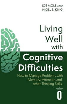 Living Well with Cognitive Difficulties: How to Manage Problems with Memory, Attention and Other Thinking Skills