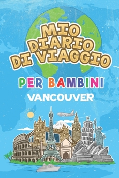 Paperback Mio Diario Di Viaggio Per Bambini Vancouver: 6x9 Diario di viaggio e di appunti per bambini I Completa e disegna I Con suggerimenti I Regalo perfetto [Italian] Book