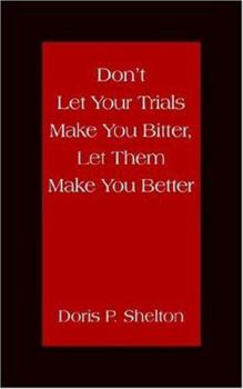 Paperback Don't Let Your Trials Make You Bitter, Let Them Make You Better Book