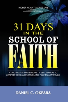 31 Days in the School of Faith: A Daily Meditations & Prophetic Declarations to Empower Your Faith and Release Your Breakthrough (Higher Heights)