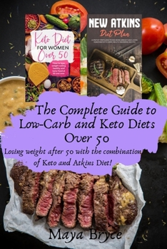 Paperback The Complete Guide to Low-Carb and Keto Diets Over 50: Losing weight after 50 with the combination of Keto and Atkins Diet! Book