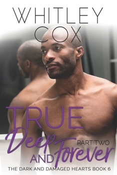 True, Deep and Forever: Part 2 - Book #6 of the Dark and Damaged Hearts