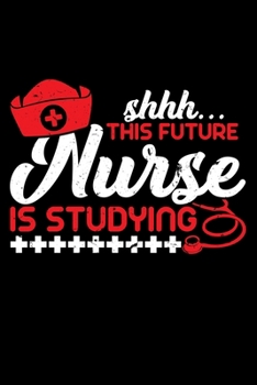 SHH THE FUTURE NURSE IS STUDYING: A Journal, Notepad, or Diary to write down your thoughts. - 120 Page - 6x9 - College Ruled Journal - Writing Book, Personal Writing Space, Doodle, Note, Sketchpad