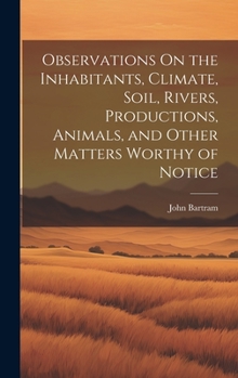 Hardcover Observations On the Inhabitants, Climate, Soil, Rivers, Productions, Animals, and Other Matters Worthy of Notice Book