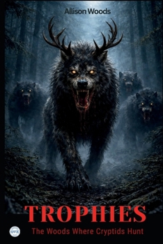 TROPHIES: The Woods Where Cryptids Hunt. A Horror Novel