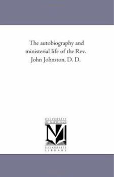 Paperback The Autobiography and Ministerial Life of the Rev. John Johnston, D. D. Book