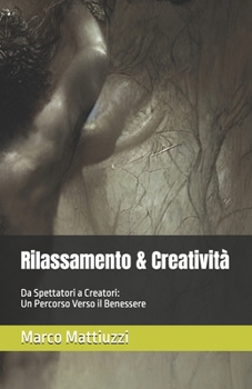 Paperback Rilassamento & Creatività: Da Spettatori a Creatori: Un Percorso Verso il Benessere [Italian] Book