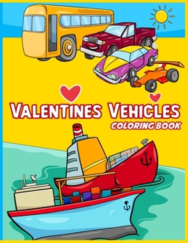 Paperback Valentines Vehicles Coloring Book For Boys and Girls: For Kids, Boys And Girls, Digger, Truck, Cars, Train, Tractor: Digger, Truck, Cars, Train, Tract Book