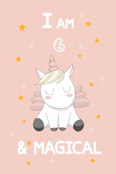 I Am 6 & Magical: A Journal and Sketchbook Gift for 6 Year Old Girls, Lined Journal for a Funny 6th Birthday Gift for Girls
