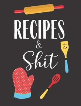 Paperback Recipes & Shit: Funny Blank Recipe Journal to Write in for Women, Food Cookbook, Design Document all Your Special Recipes and Notes fo Book