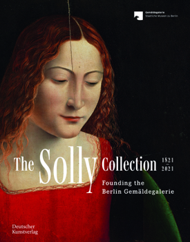 The Solly Collection 1821–2021: From “a motley picture collection” to the Gemäldegalerie