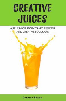 Paperback Creative Juices: A Splash of Story Craft, Process and Creative Soul Care Book