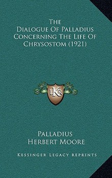 Paperback The Dialogue Of Palladius Concerning The Life Of Chrysostom (1921) Book