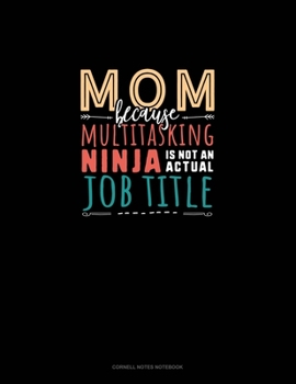 Mom Because Multitasking Ninja Is Not An Actual Job Title: Cornell Notes Notebook