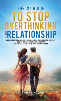Hardcover The #1 Guide to Stop Overthinking Your Relationship, Break Free From Anxiety, Unlock Self-Confidence, Develop Deeper Connections, and Create an Unbreakable Bond With Your Partner Book