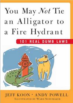 Hardcover You May Not Tie an Alligator to a Fire Hydrant: 101 Real Dumb Laws Book