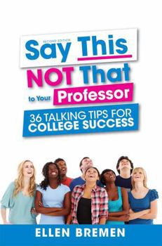 Paperback Say This, Not That to Your Professor: 36 Talking Tips for College Success Book