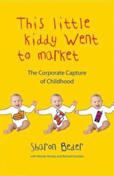 Hardcover This Little Kiddy Went To Market: The Corporate Capture Of Childhood Book