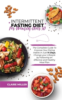 Paperback Intermittent Fasting Diet for Women Over 50: The Complete Guide To Improve Your Eating Habits in Just 14 Days. Change your Lifestyle by Following an E Book