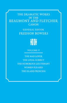 Paperback The Dramatic Works in the Beaumont and Fletcher Canon: Volume 5, the Mad Lover, the Loyal Subject, the Humorous Lieutenant, Women Pleased, the Island Book