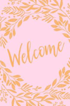 Welcome: Pink and Orange Floral Wreath Guest Book for Family, Friends, Guests, and Visitors to Write Notes, Comments, and Memories