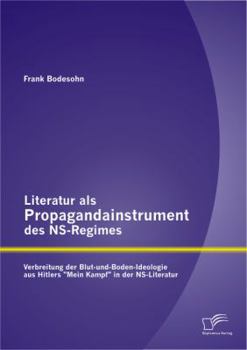 Literatur ALS Propagandainstrument Des NS-Regimes: Verbreitung Der Blut-Und-Boden-Ideologie Aus Hitlers "Mein Kampf" in Der NS-Literatur